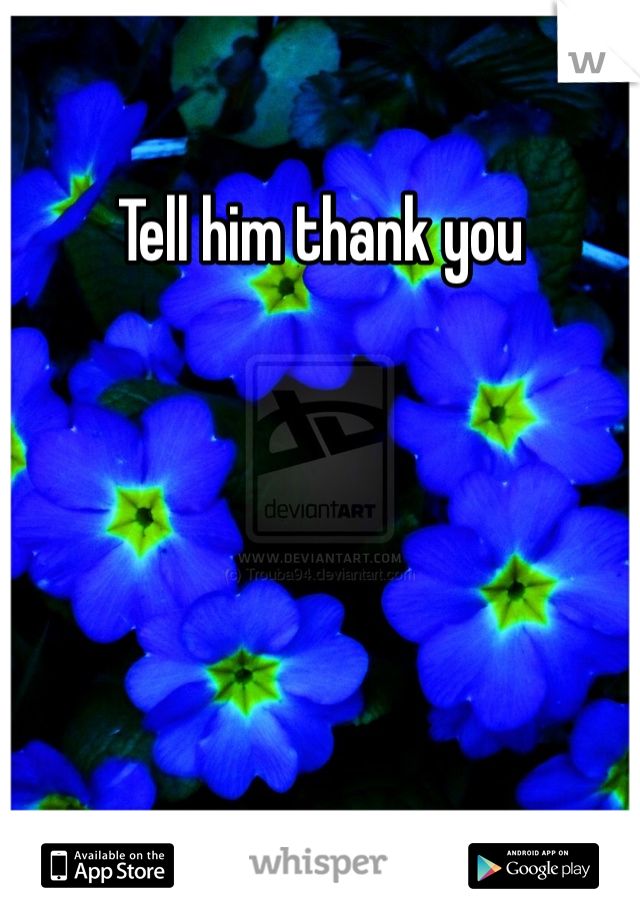 Tell him thank you