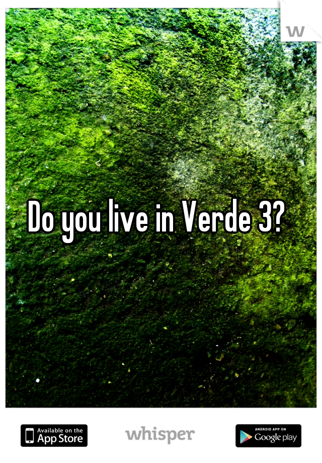 Do you live in Verde 3? 