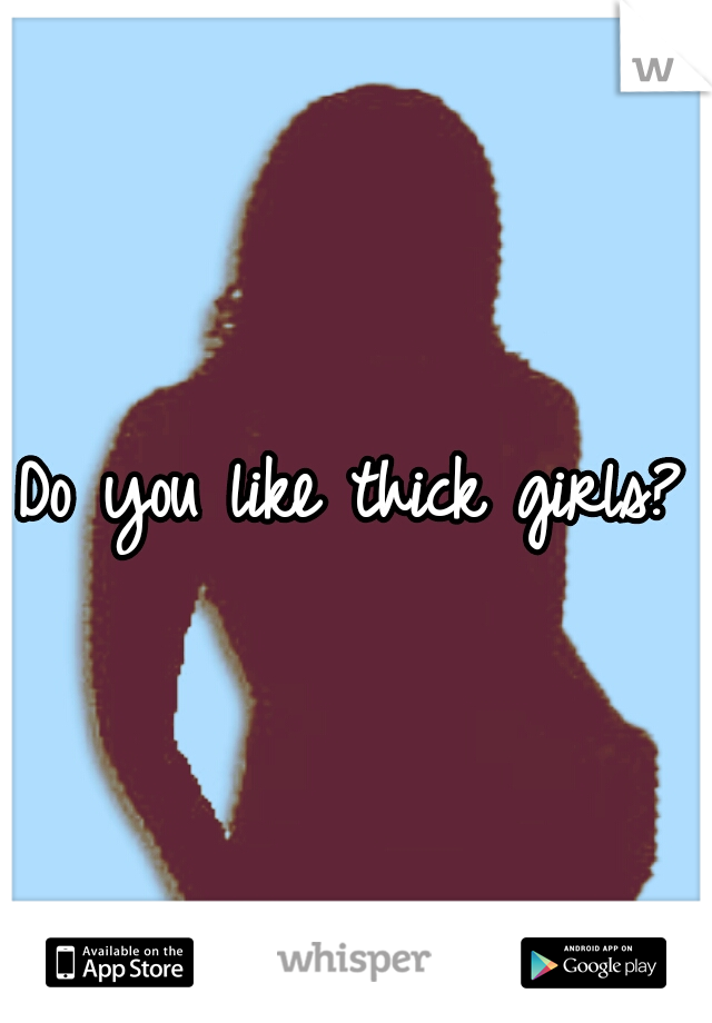 Do you like thick girls?
