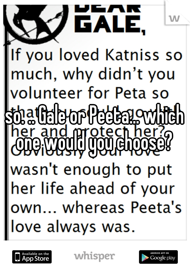 so. .. Gale or Peeta... which one would you choose? 