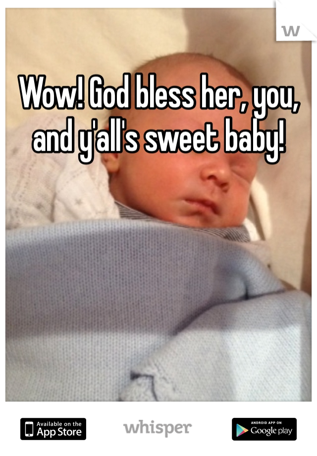 Wow! God bless her, you, and y'all's sweet baby!