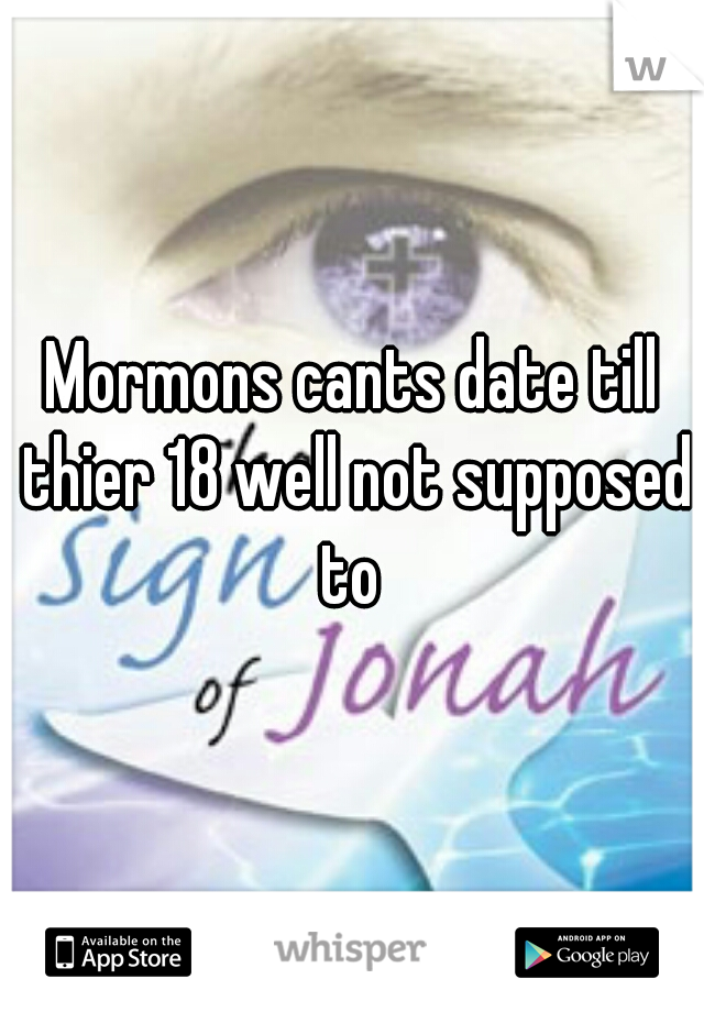 Mormons cants date till thier 18 well not supposed to 