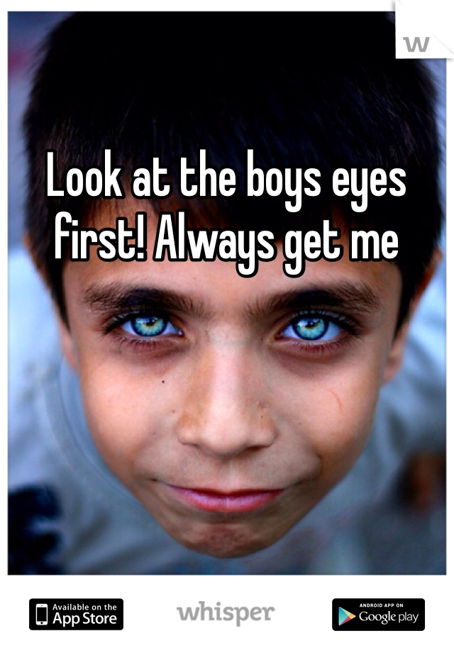 Look at the boys eyes first! Always get me
