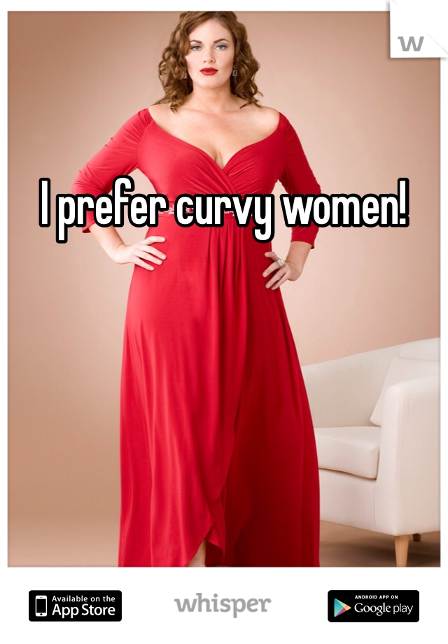 I prefer curvy women!