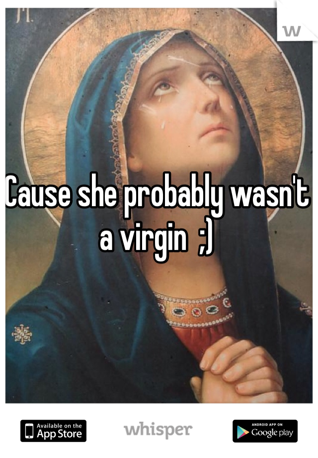 Cause she probably wasn't a virgin  ;) 