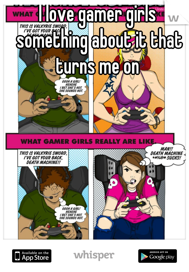 I love gamer girls something about it that turns me on 