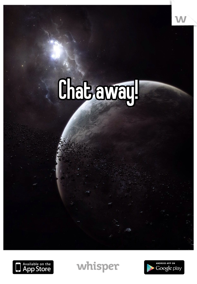 Chat away!