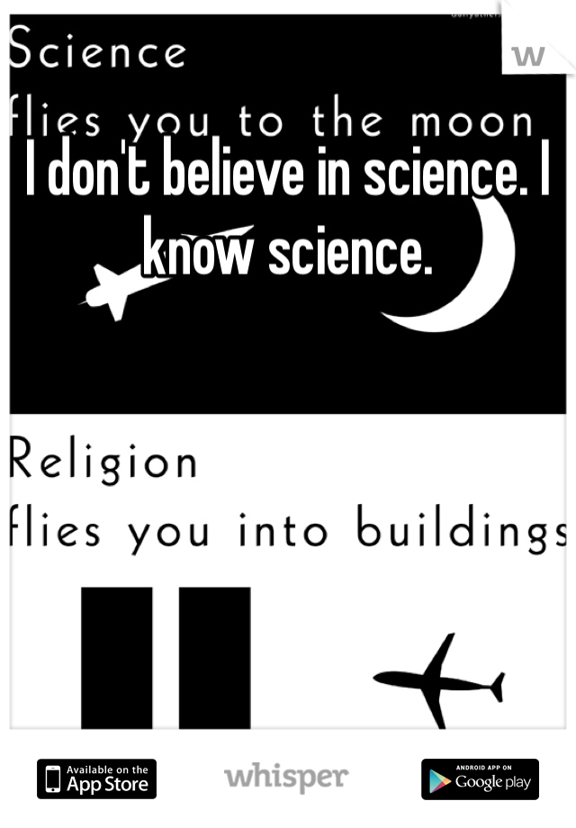 I don't believe in science. I know science. 
