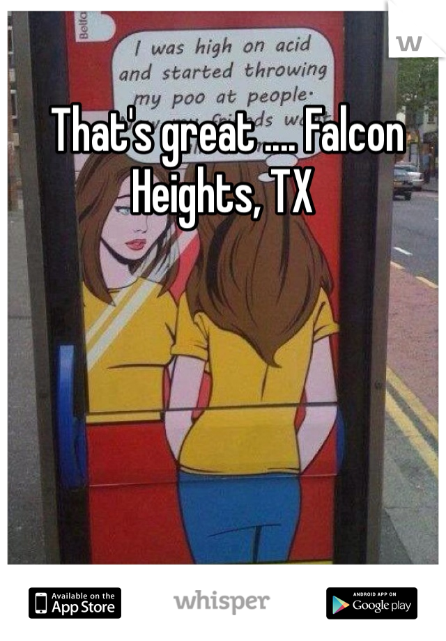  That's great .... Falcon Heights, TX  