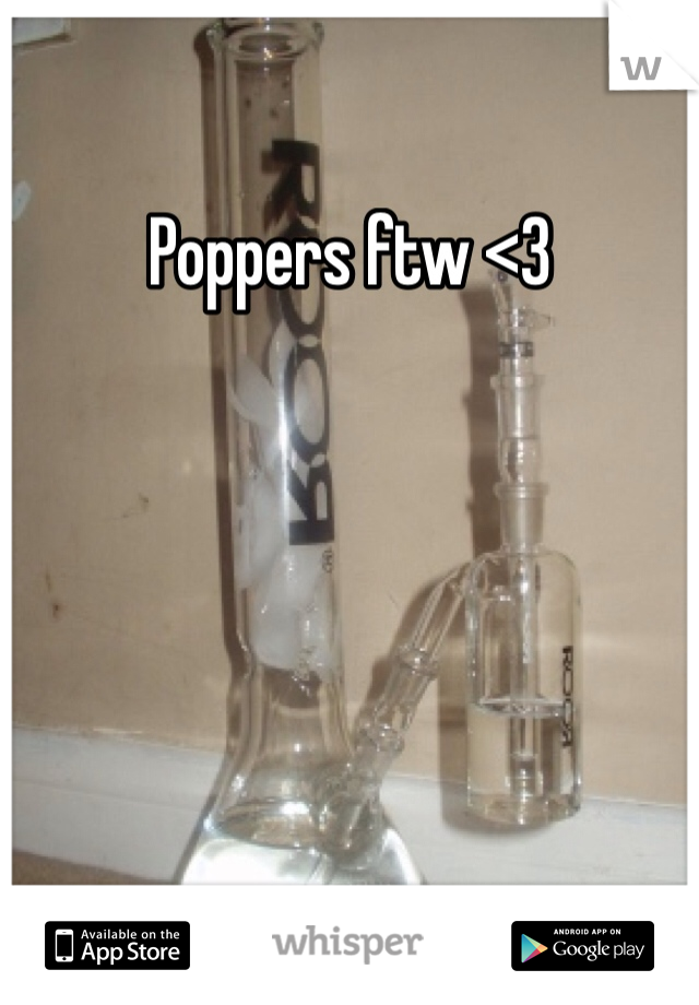Poppers ftw <3 