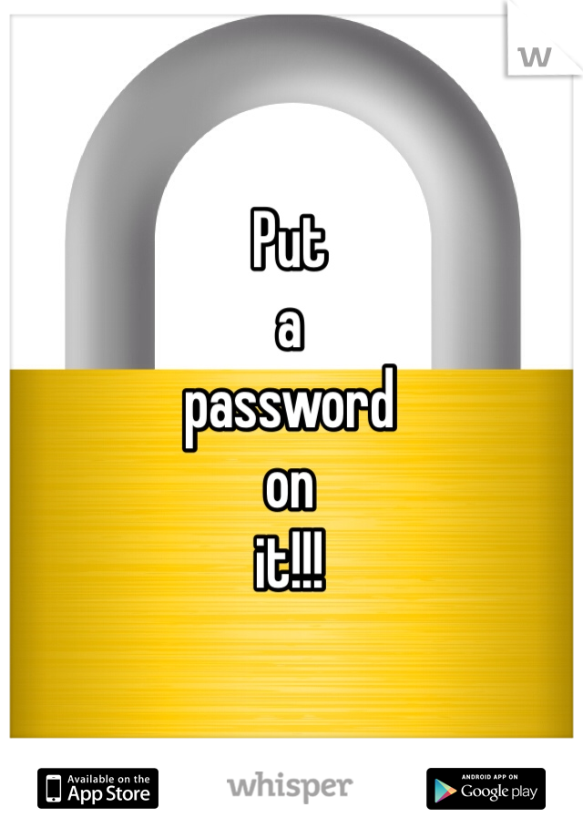 Put
a
password 
on 
it!!!