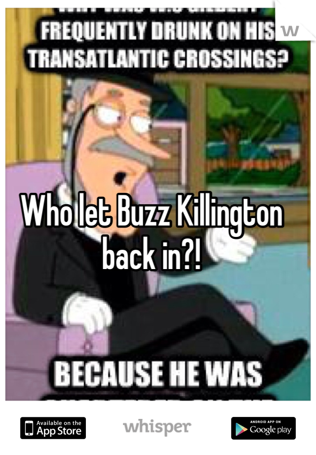 Who let Buzz Killington back in?!