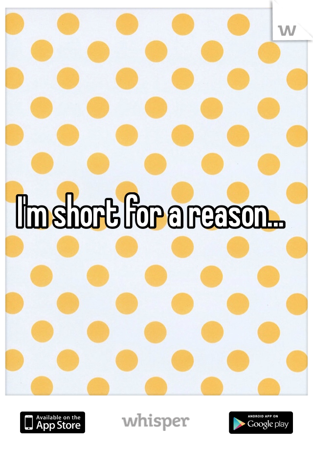 I'm short for a reason...