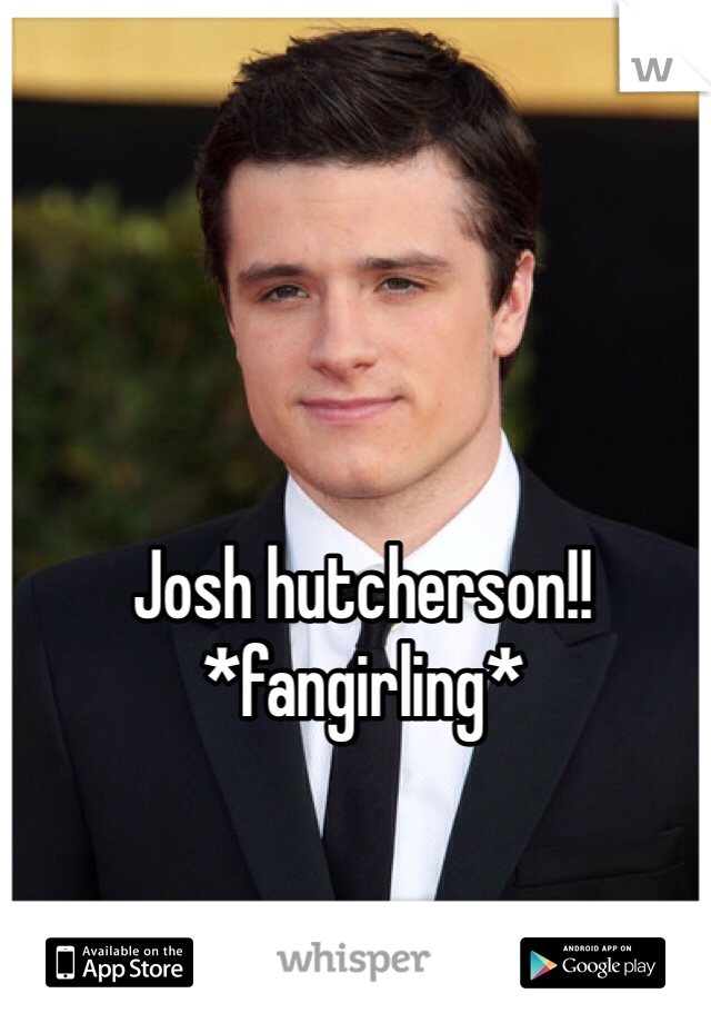 Josh hutcherson!! 
*fangirling* 