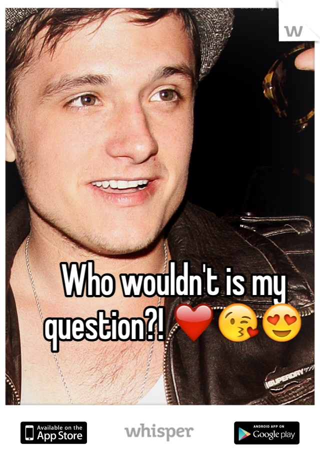 Who wouldn't is my question?! ❤️😘😍