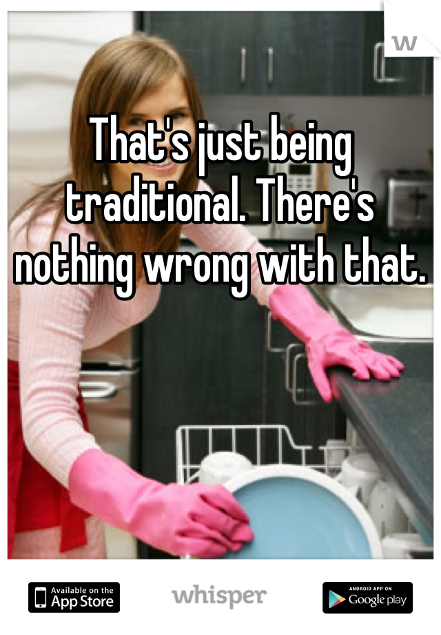 That's just being traditional. There's nothing wrong with that. 
