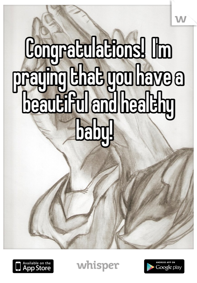 Congratulations!  I'm praying that you have a beautiful and healthy baby!  