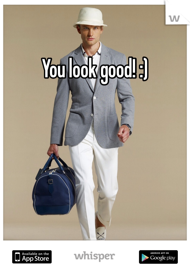 You look good! :)