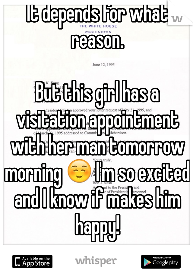 It depends for what reason.

But this girl has a visitation appointment with her man tomorrow morning ☺️ I'm so excited and I know if makes him happy!