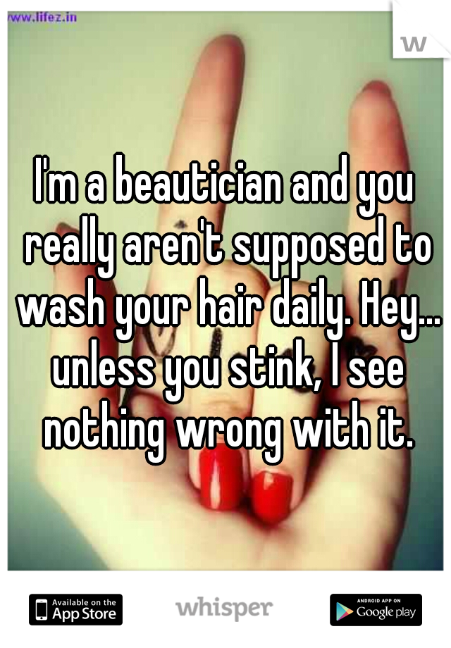 I'm a beautician and you really aren't supposed to wash your hair daily. Hey... unless you stink, I see nothing wrong with it.