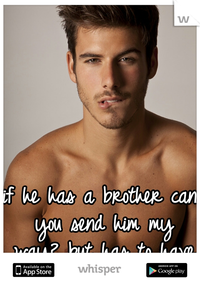 if he has a brother can you send him my way? but has to have the same qualities.  lol
