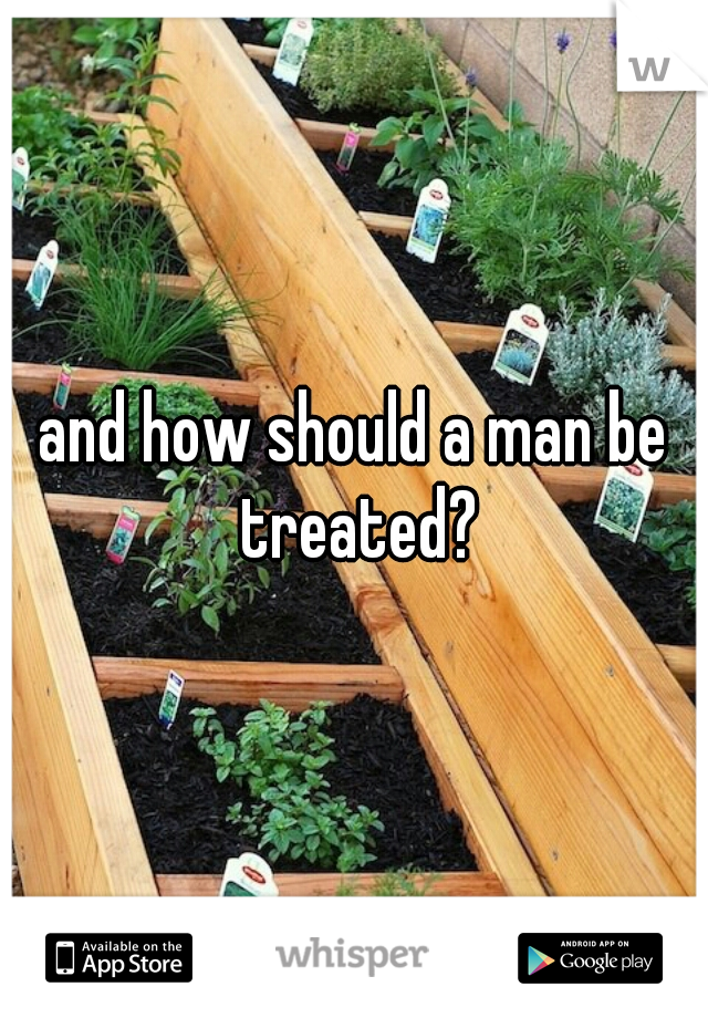 and how should a man be treated?