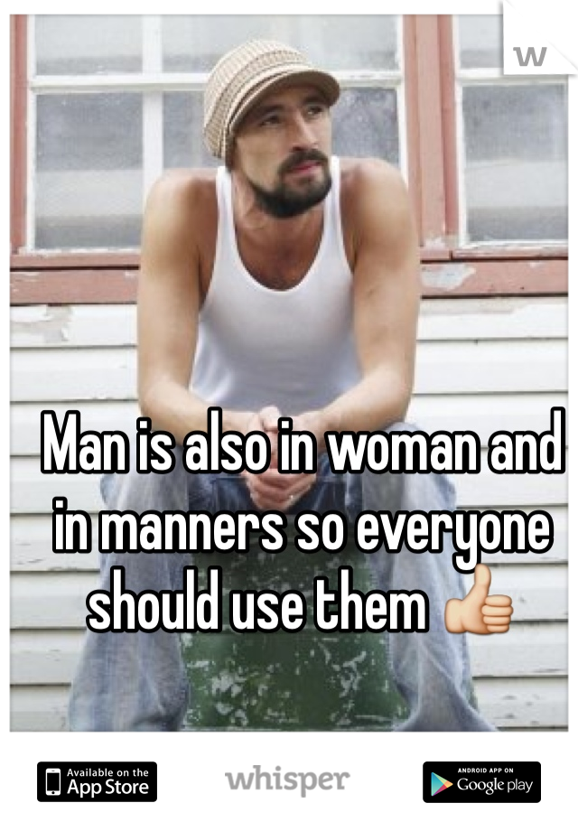 Man is also in woman and in manners so everyone should use them 👍