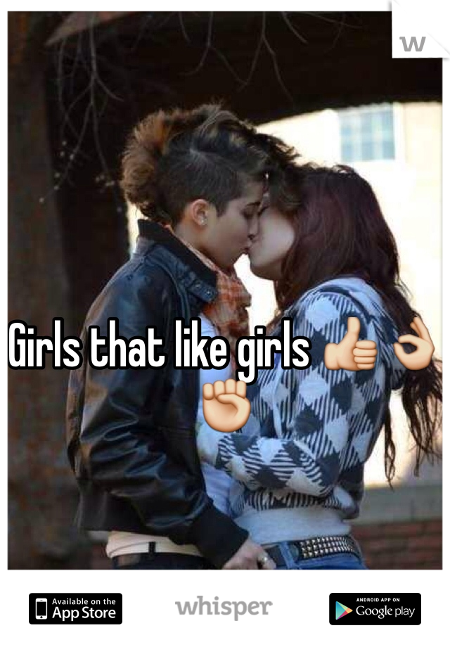 Girls that like girls 👍👌✊ 