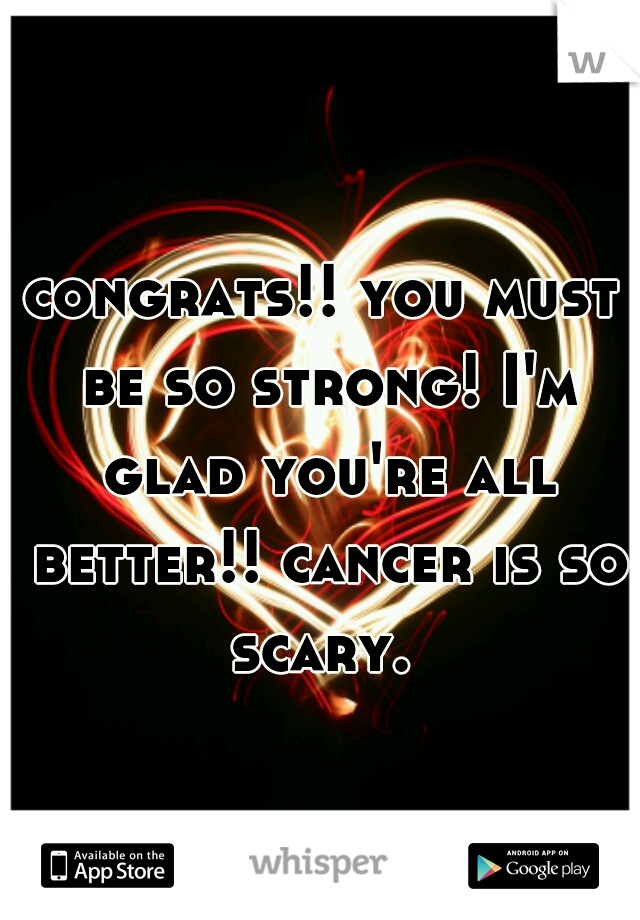 congrats!! you must be so strong! I'm glad you're all better!! cancer is so scary. 