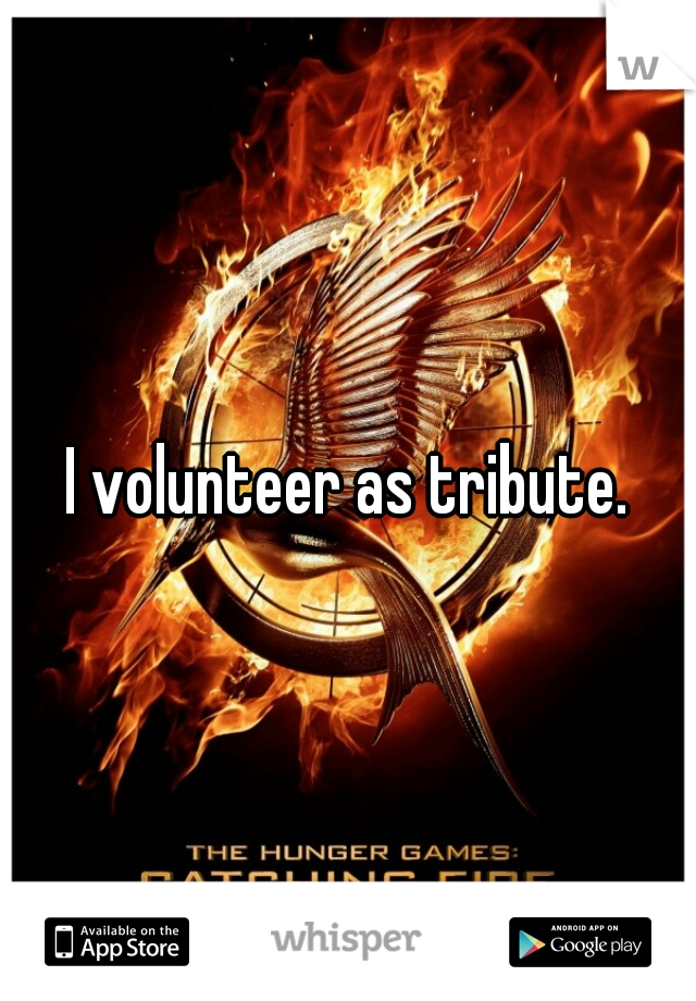 I volunteer as tribute.