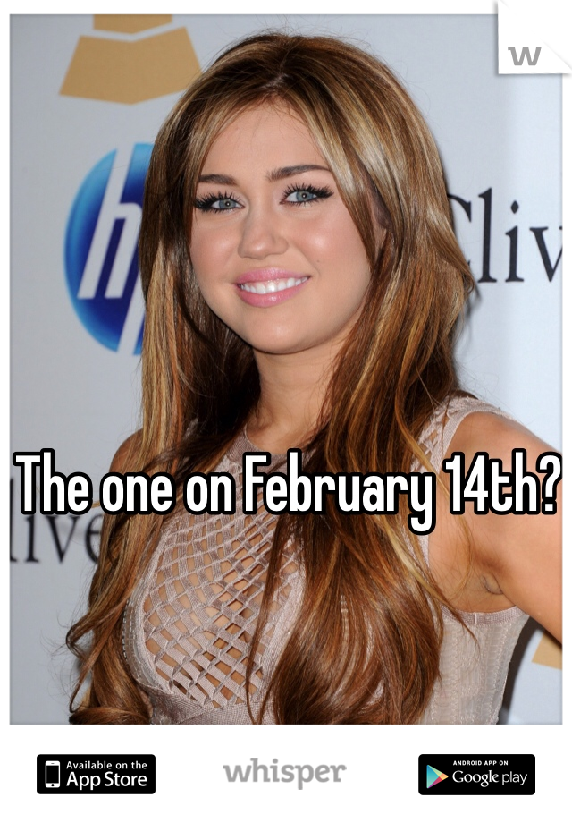The one on February 14th?