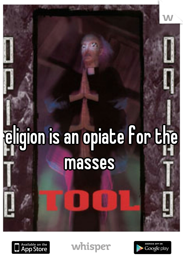 religion is an opiate for the masses