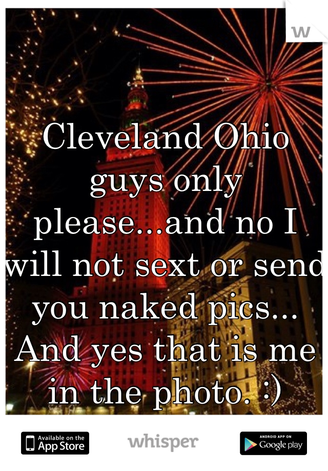 Cleveland Ohio guys only please...and no I will not sext or send you naked pics... And yes that is me in the photo. :)