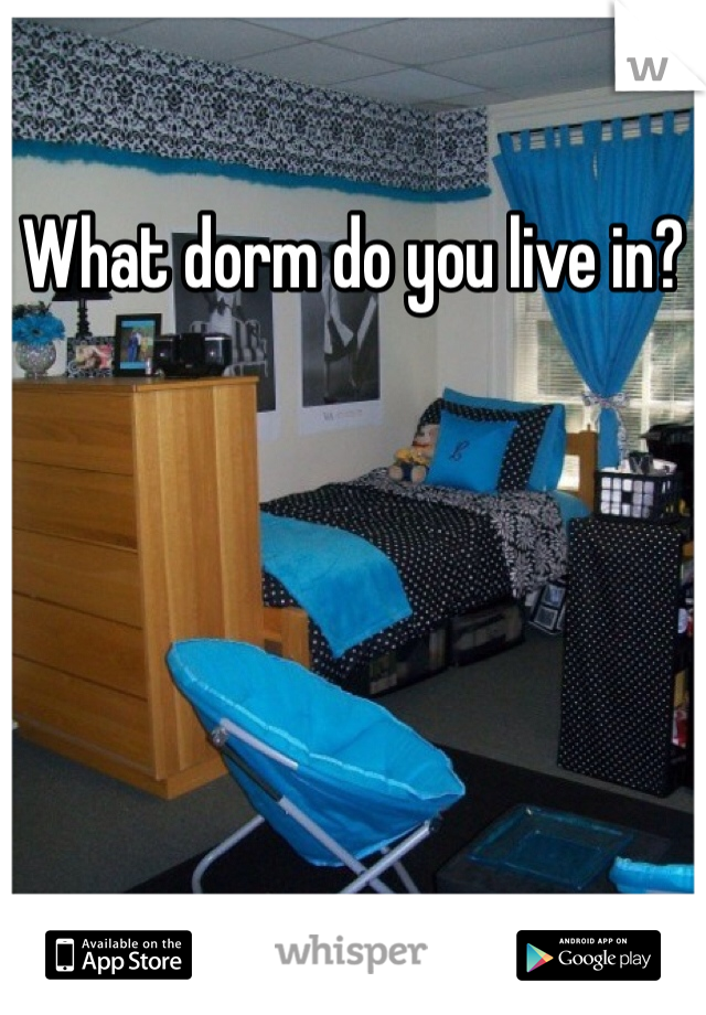 What dorm do you live in?