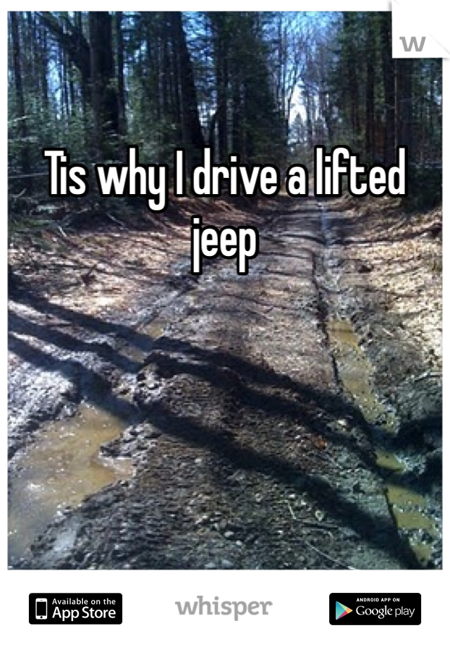Tis why I drive a lifted jeep