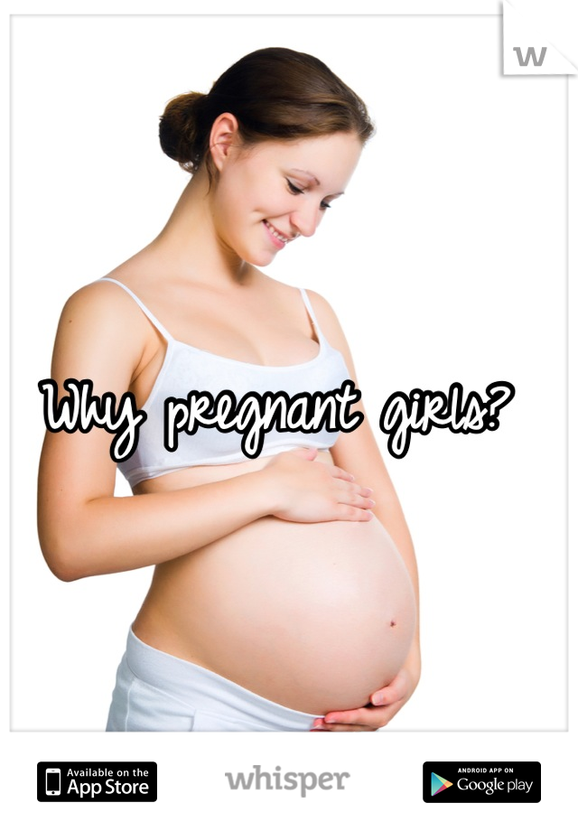 Why pregnant girls? 