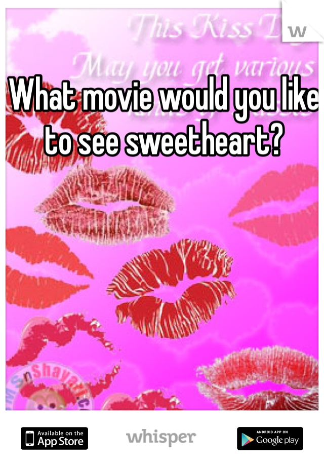What movie would you like to see sweetheart?