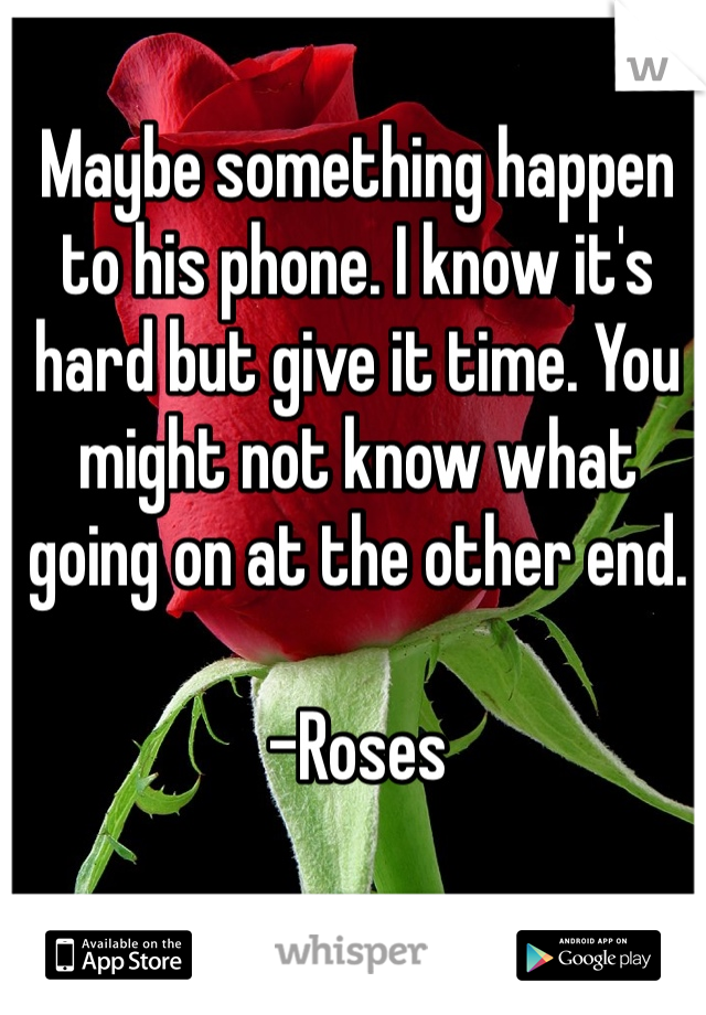 Maybe something happen to his phone. I know it's hard but give it time. You might not know what going on at the other end. 

-Roses