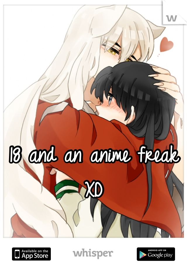 18 and an anime freak XD