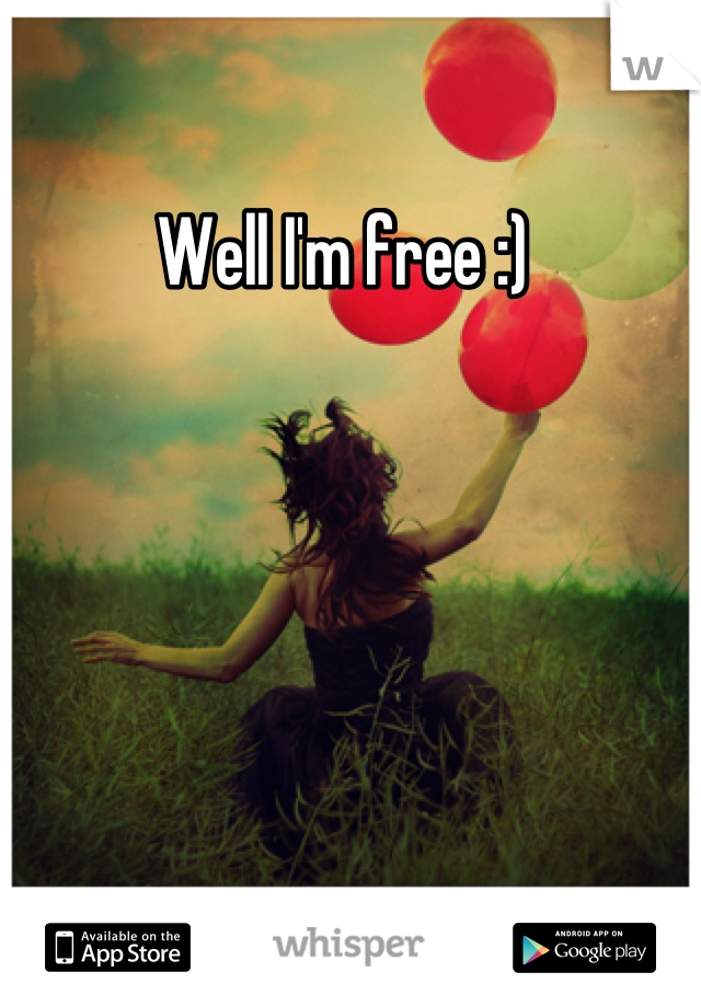 Well I'm free :) 