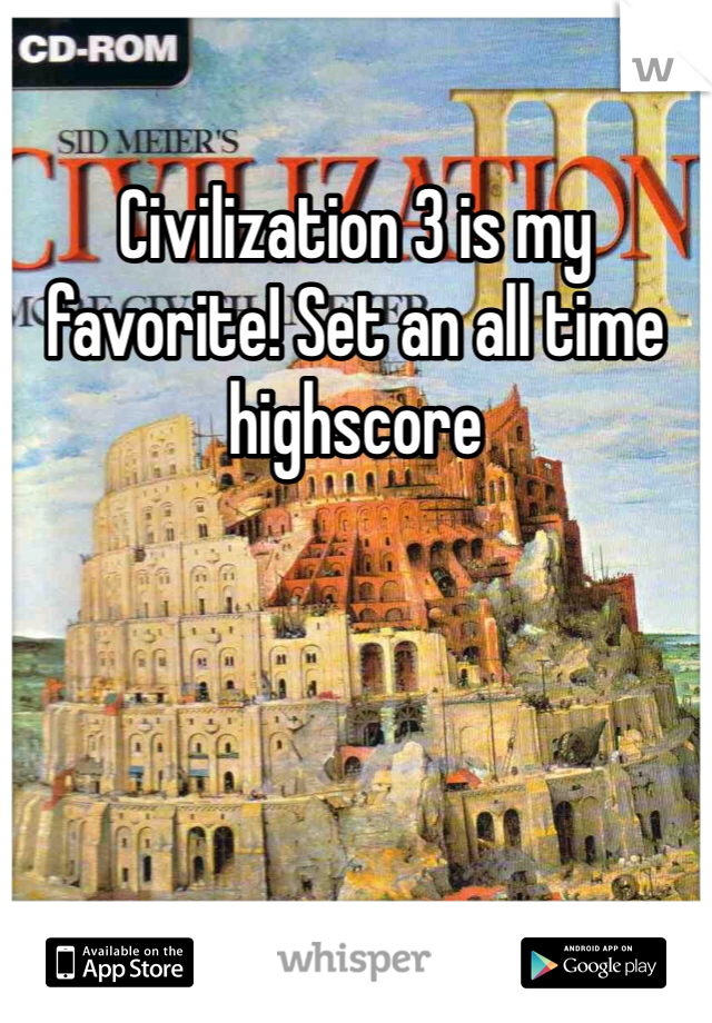 Civilization 3 is my favorite! Set an all time highscore