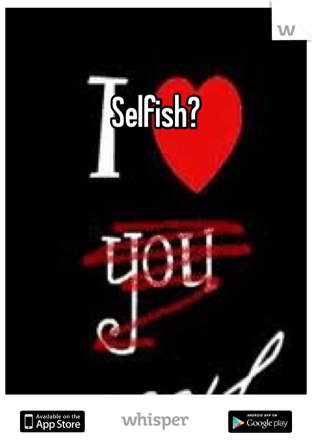 Selfish?