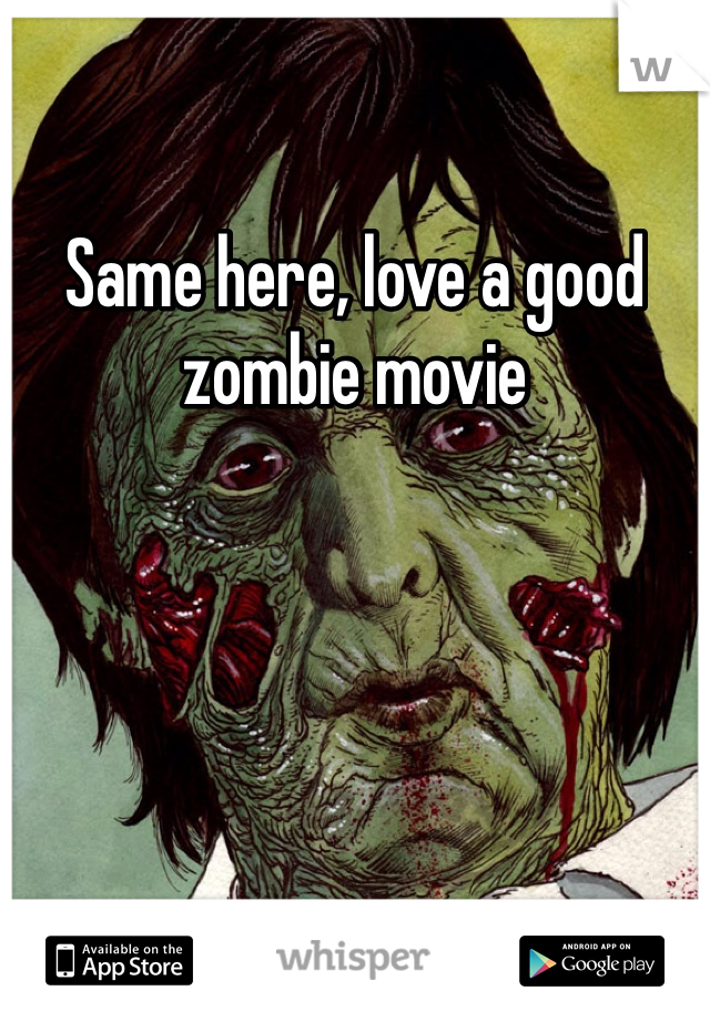 Same here, love a good zombie movie