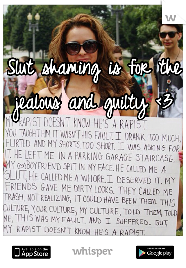 Slut shaming is for the jealous and guilty <3