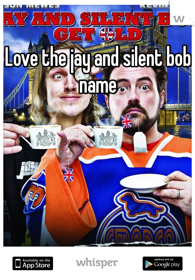Love the jay and silent bob name 