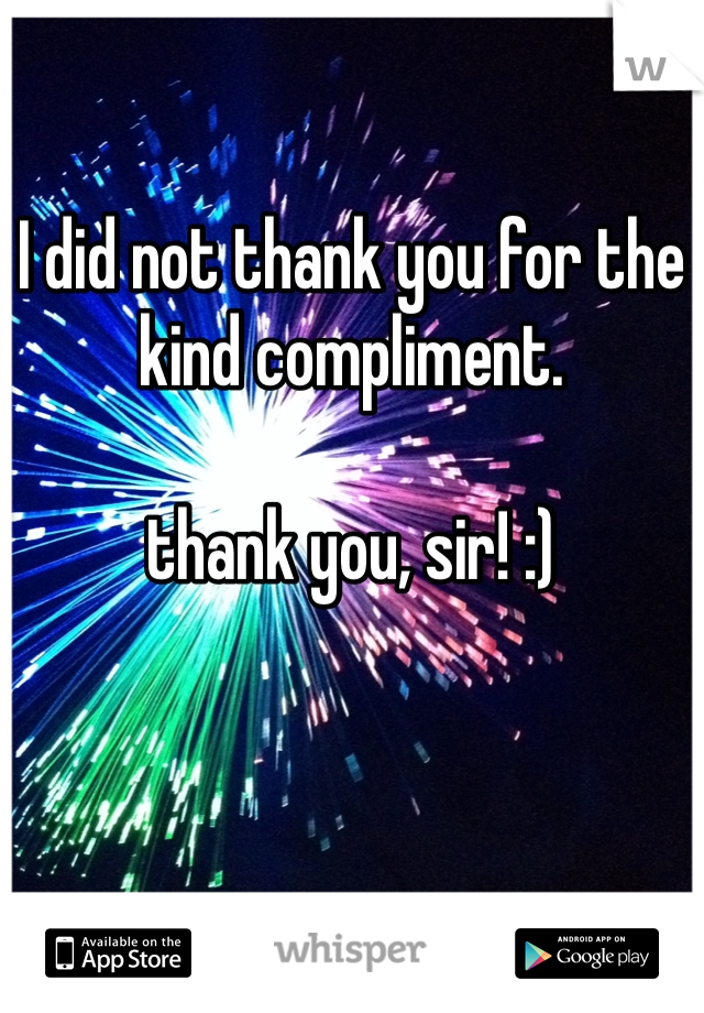 I did not thank you for the kind compliment.

thank you, sir! :)