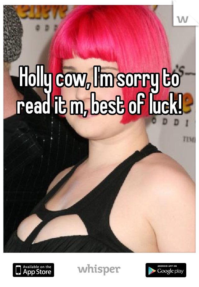 Holly cow, I'm sorry to read it m, best of luck! 