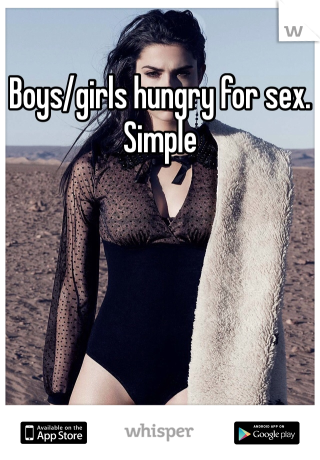 Boys/girls hungry for sex. Simple 