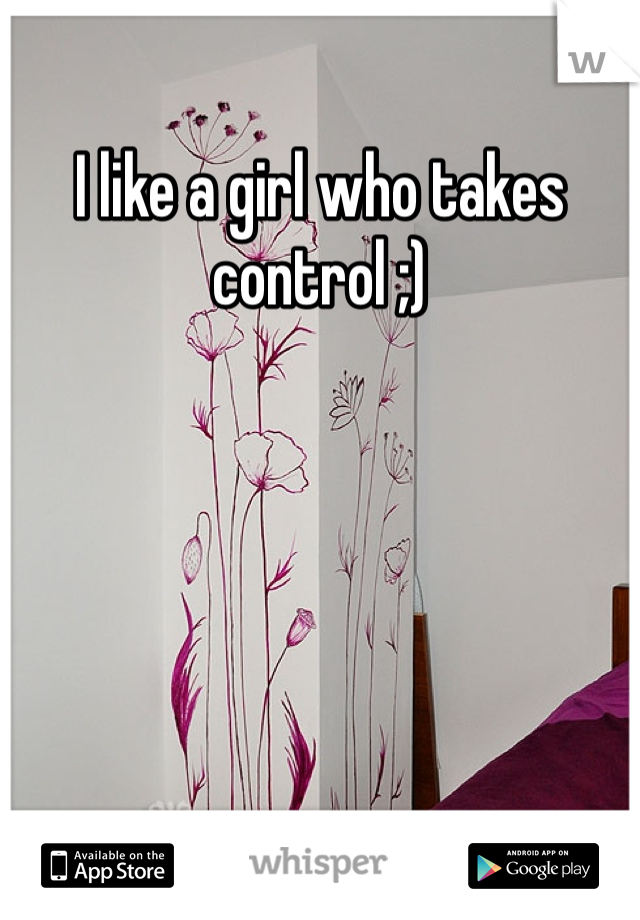 I like a girl who takes control ;)