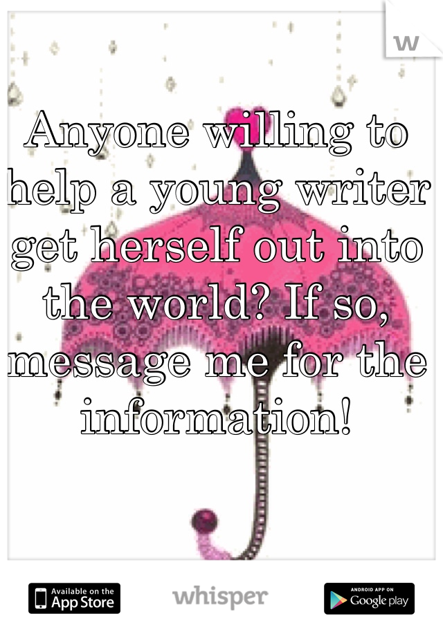 Anyone willing to help a young writer get herself out into the world? If so, message me for the information!